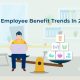 Top Employee Benefit Trends In 2022