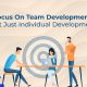 Focus On Team Development, Not Just Individual Development