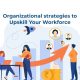 Organizational strategies to Upskill Your Workforce